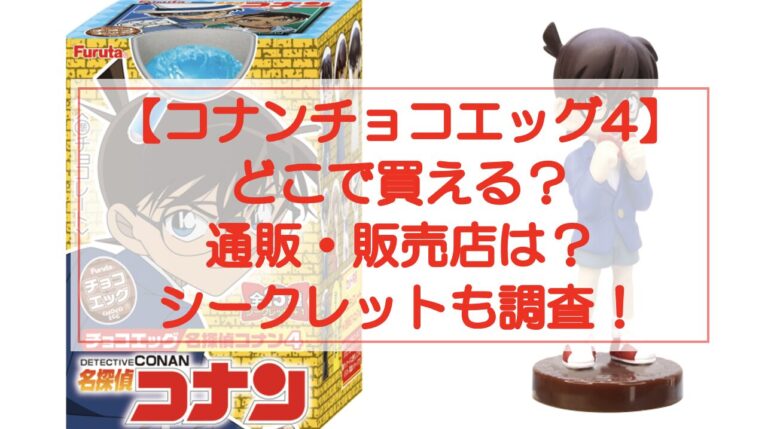 コナンチョコエッグ4はどこで買える？通販・販売店は？シークレットも調査！