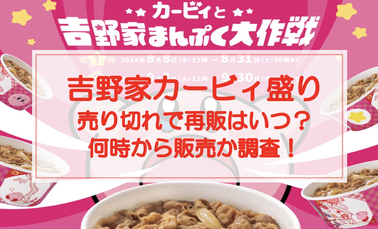 吉野家カービィ盛り売り切れで再販はいつ？何時から販売か調査！