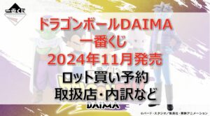 ドラゴンボールDAIMA一番くじロット買い・アソート内訳!取扱店舗は?2024年11月